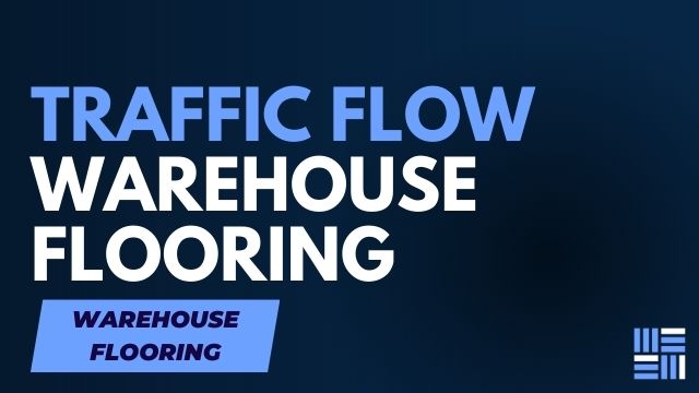 How Traffic Flow Patterns Impact Warehouse Flooring Design